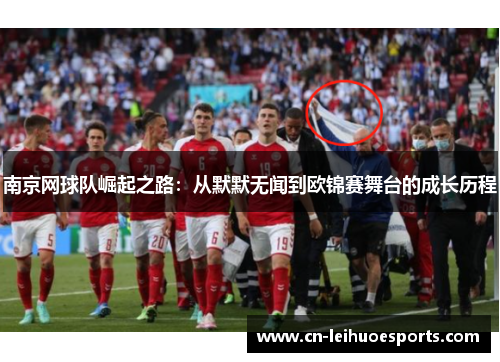 南京网球队崛起之路：从默默无闻到欧锦赛舞台的成长历程