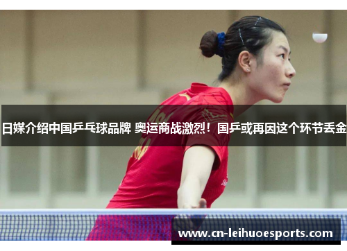 日媒介绍中国乒乓球品牌 奥运商战激烈！国乒或再因这个环节丢金
