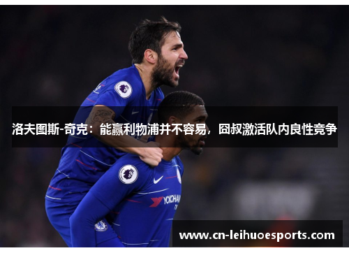 洛夫图斯-奇克：能赢利物浦并不容易，囧叔激活队内良性竞争