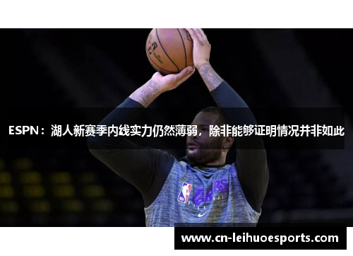 ESPN：湖人新赛季内线实力仍然薄弱，除非能够证明情况并非如此